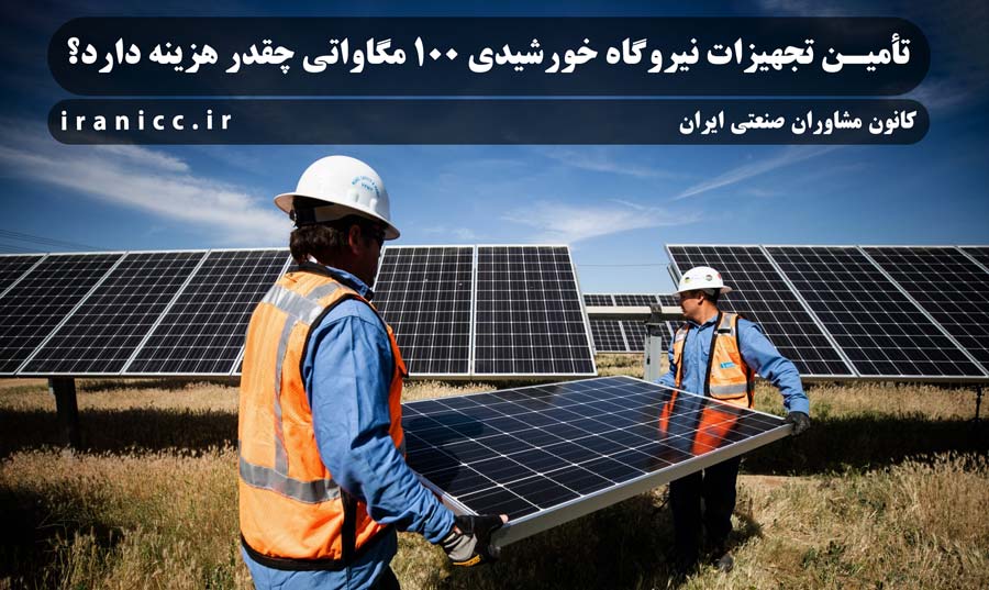 تأمین تجهیزات نیروگاه خورشیدی 100 مگاواتی چقدر هزینه دارد؟