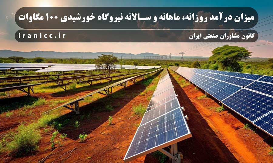 میزان درآمد روزانه، ماهانه و سالانه نیروگاه خورشیدی 100 مگاوات